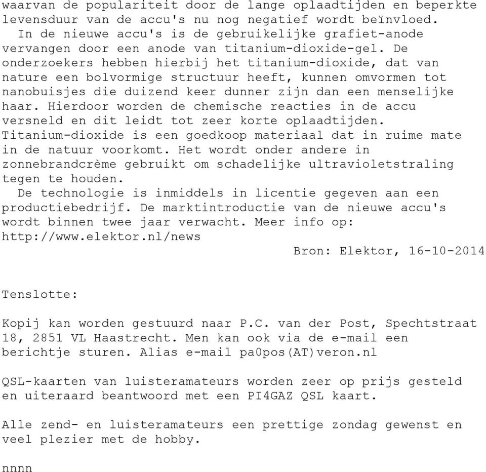 De onderzoekers hebben hierbij het titanium-dioxide, dat van nature een bolvormige structuur heeft, kunnen omvormen tot nanobuisjes die duizend keer dunner zijn dan een menselijke haar.