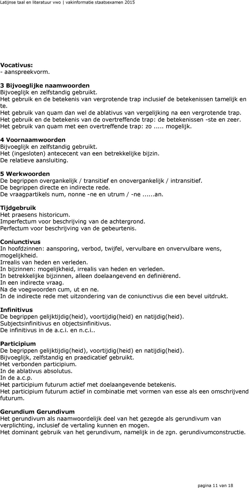 Het gebruik van quam met een overtreffende trap: zo... mogelijk. 4 Voornaamwoorden Bijvoeglijk en zelfstandig gebruikt. Het (ingesloten) antececent van een betrekkelijke bijzin.