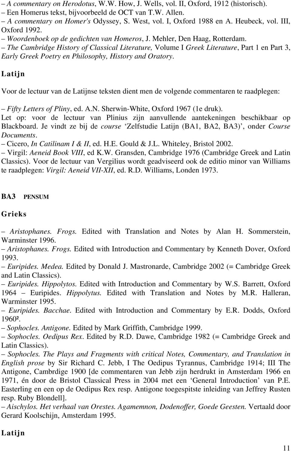 The Cambridge History of Classical Literature, Volume I Greek Literature, Part 1 en Part 3, Early Greek Poetry en Philosophy, History and Oratory.