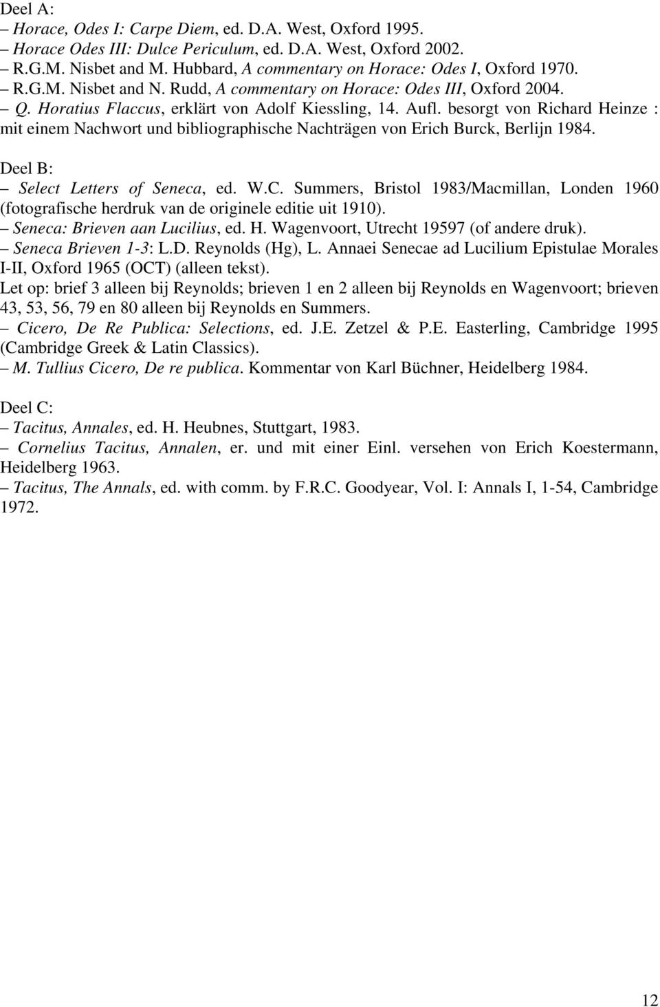 besorgt von Richard Heinze : mit einem Nachwort und bibliographische Nachträgen von Erich Burck, Berlijn 1984. Deel B: Select Letters of Seneca, ed. W.C.