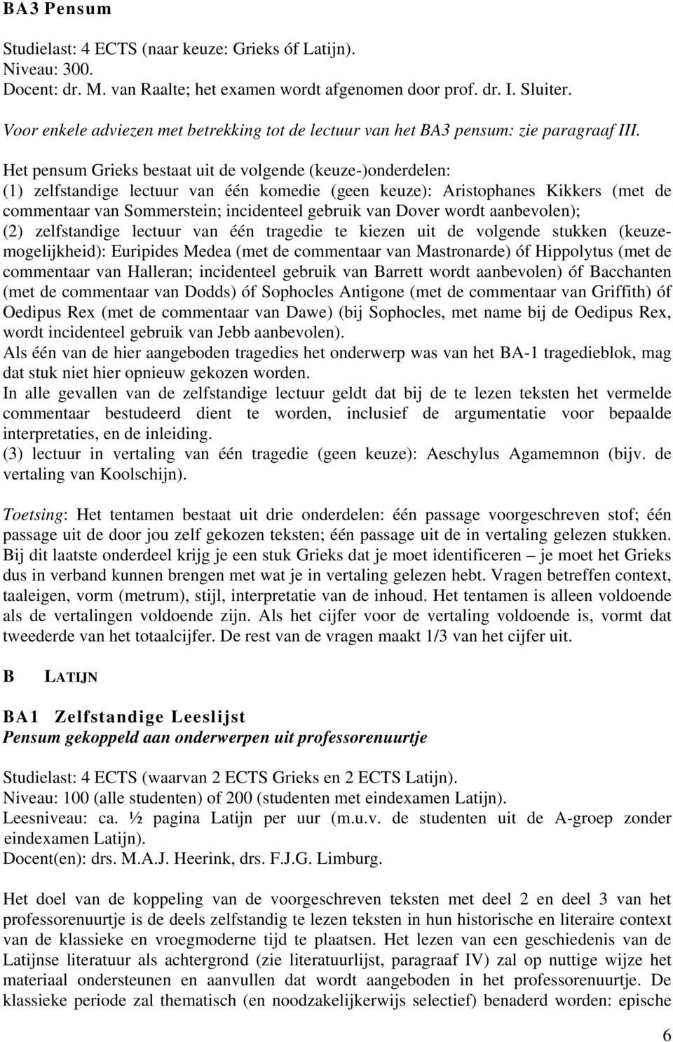 Het pensum Grieks bestaat uit de volgende (keuze-)onderdelen: (1) zelfstandige lectuur van één komedie (geen keuze): Aristophanes Kikkers (met de commentaar van Sommerstein; incidenteel gebruik van