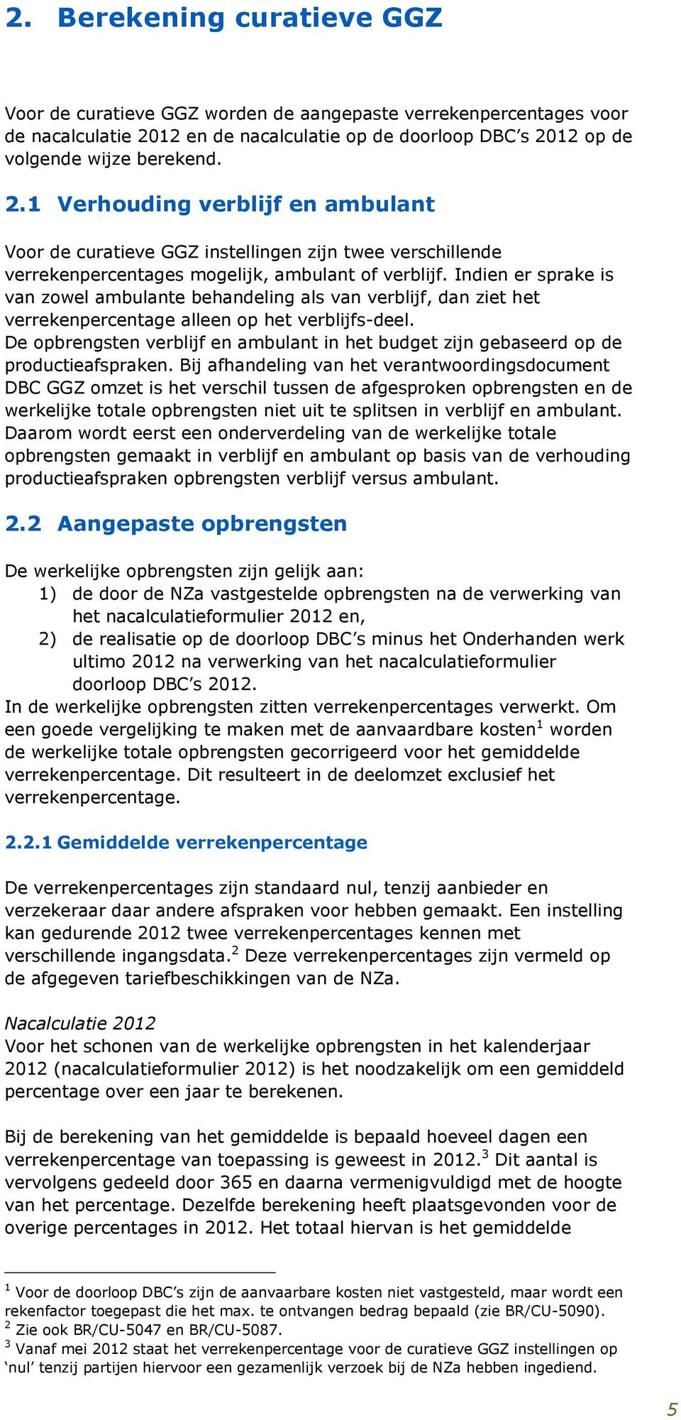 Indien er sprake is van zowel ambulante behandeling als van verblijf, dan ziet het verrekenpercentage alleen op het verblijfs-deel.