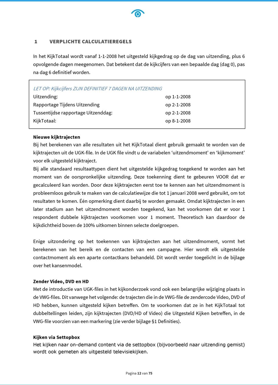 LET OP: Kijkcijfers ZIJN DEFINITIEF 7 DAGEN NA UITZENDING Uitzending: op 1-1-2008 Rapportage Tijdens Uitzending op 2-1-2008 Tussentijdse rapportage Uitzenddag: op 2-1-2008 KijkTotaal: op 8-1-2008