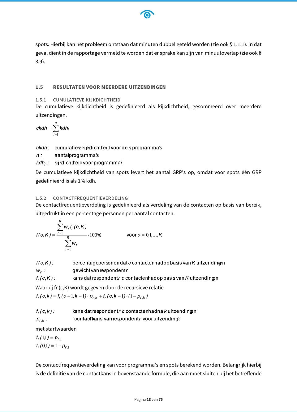 ckdh ckdh : n : kdh i : n i 1 kdh i cumulatieve kijkdichtheidvoor den programma's aantalprogramma's kijkdichtheidvoor programmai De cumulatieve kijkdichtheid van spots levert het aantal GRP s op,