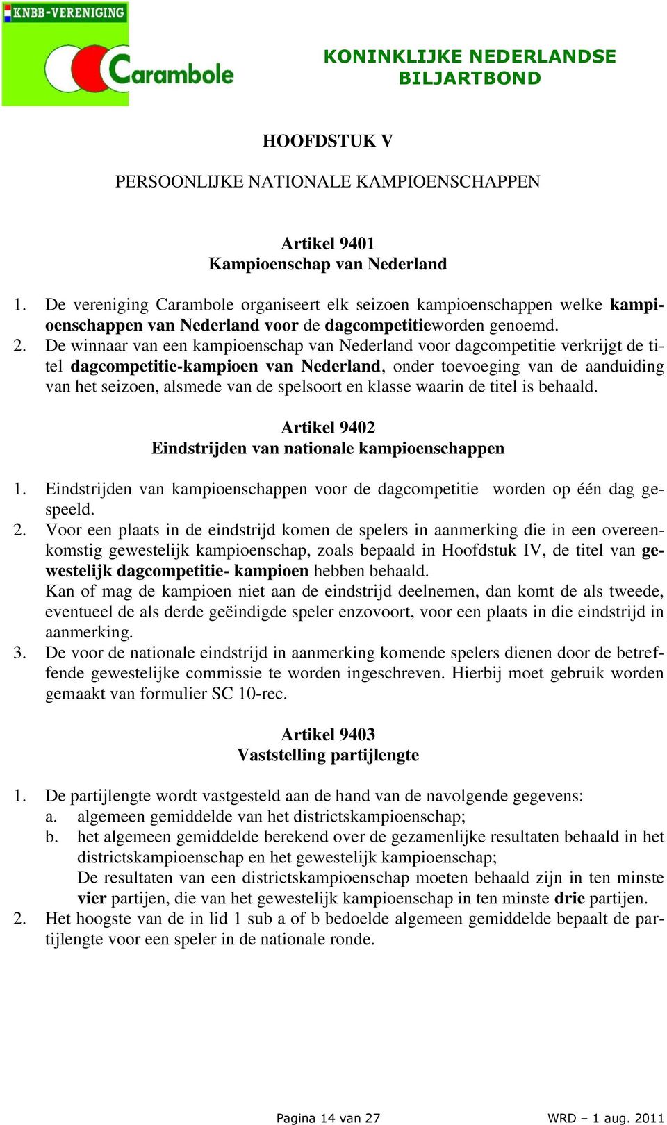 De winnaar van een kampioenschap van Nederland voor dagcompetitie verkrijgt de titel dagcompetitie-kampioen van Nederland, onder toevoeging van de aanduiding van het seizoen, alsmede van de spelsoort