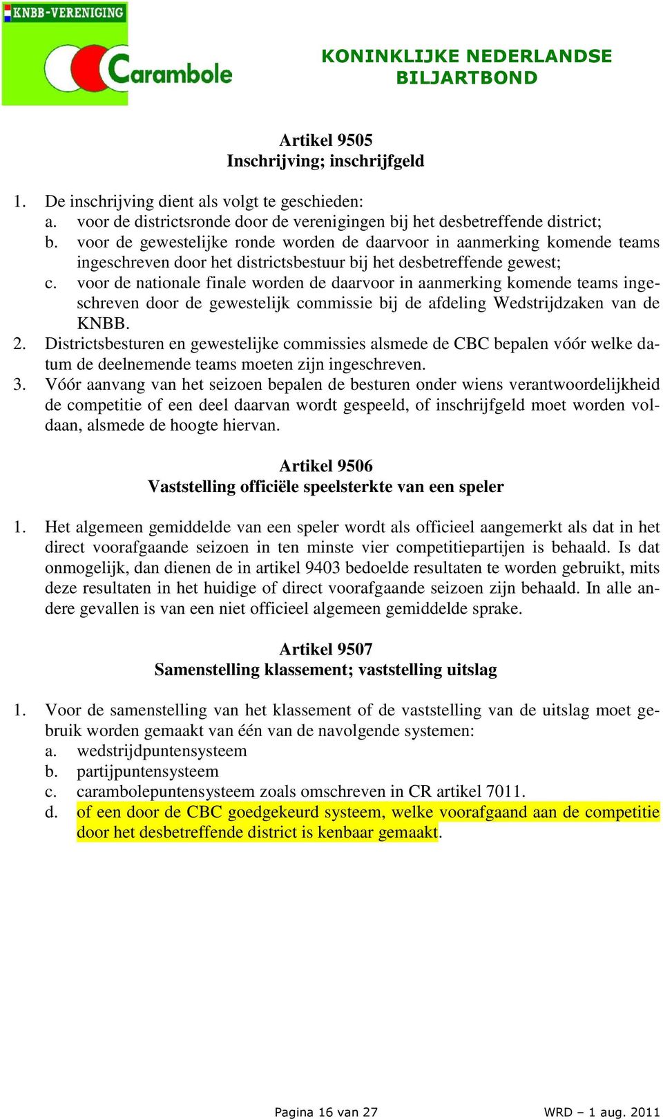 voor de nationale finale worden de daarvoor in aanmerking komende teams ingeschreven door de gewestelijk commissie bij de afdeling Wedstrijdzaken van de KNBB. 2.