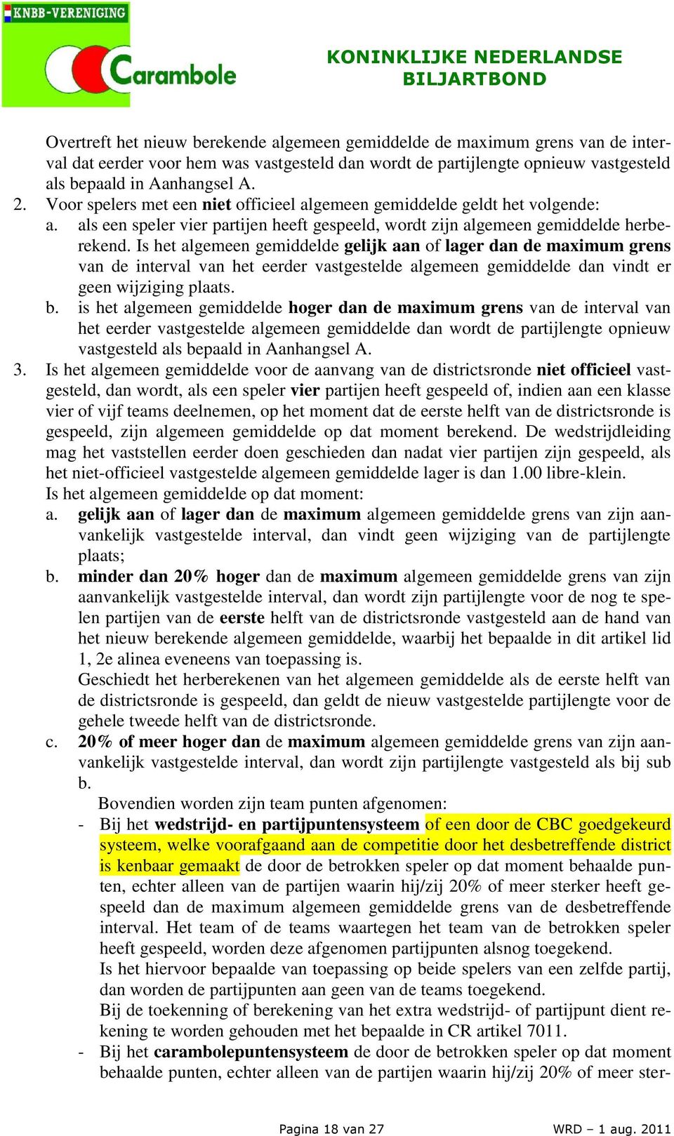 Is het algemeen gemiddelde gelijk aan of lager dan de maximum grens van de interval van het eerder vastgestelde algemeen gemiddelde dan vindt er geen wijziging plaats. b.