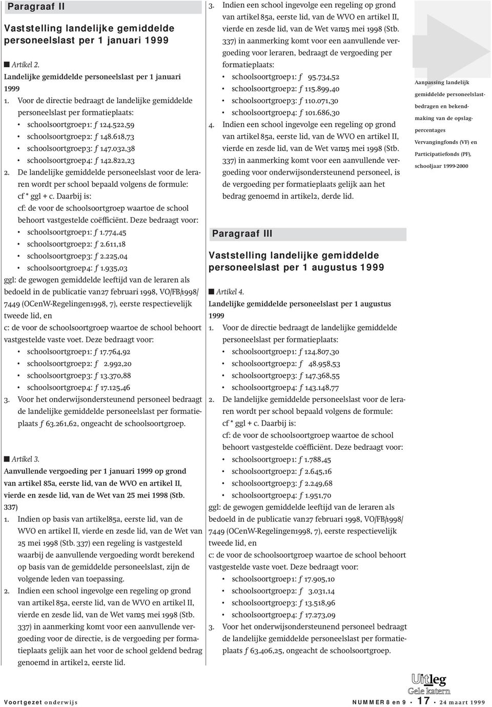 032,38 c schoolsoortgroep4: ƒ142.822,23 2. De landelijke gemiddelde personeelslast voor de leraren wordt per school bepaald volgens de formule: cf * ggl + c.