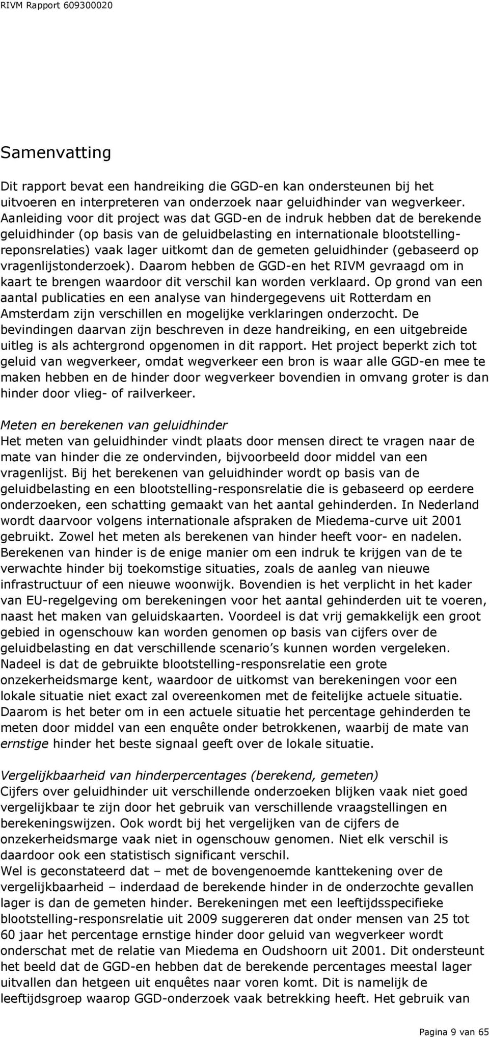 gemeten geluidhinder (gebaseerd op vragenlijstonderzoek). Daarom hebben de GGD-en het RIVM gevraagd om in kaart te brengen waardoor dit verschil kan worden verklaard.