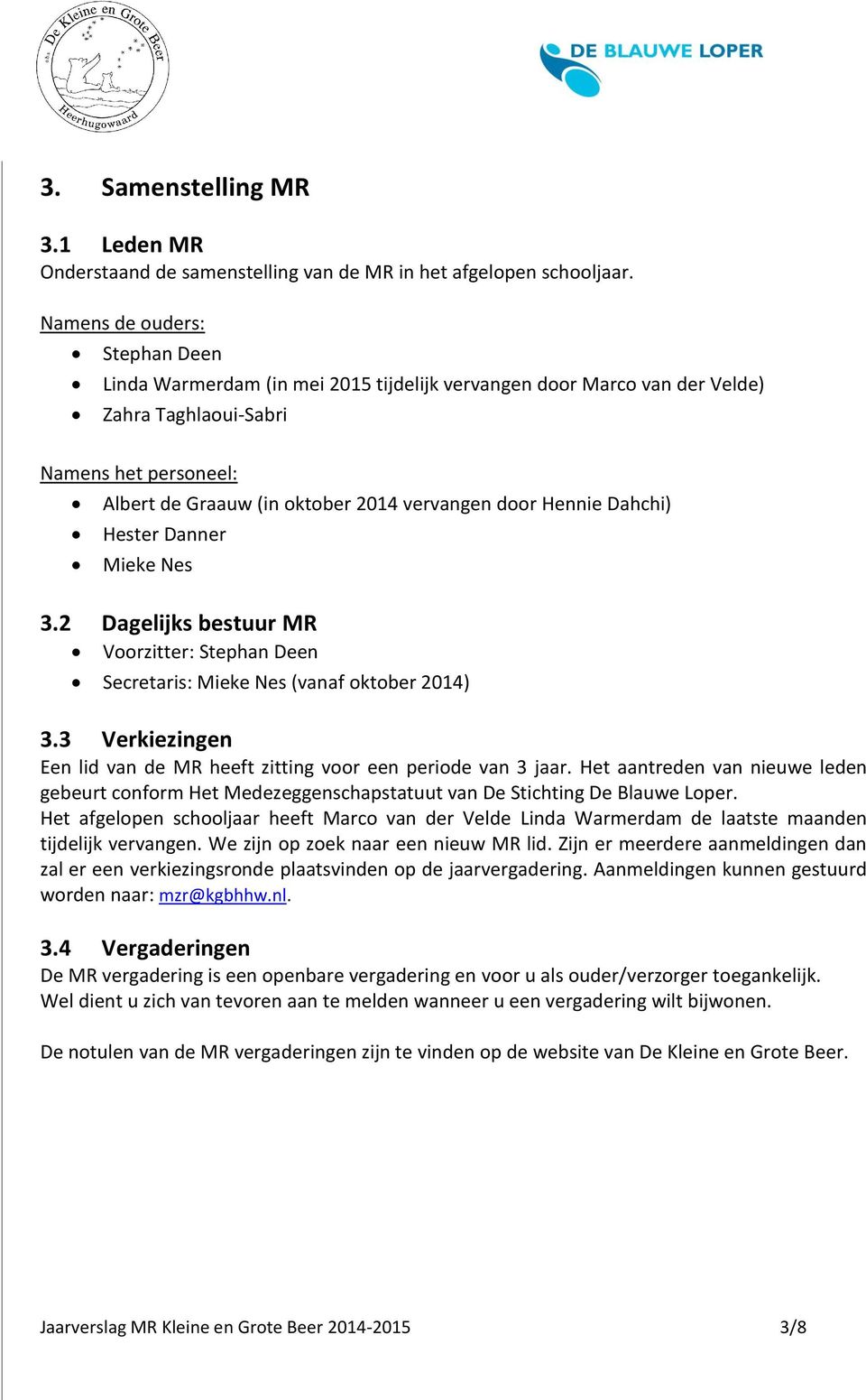 Hennie Dahchi) Hester Danner Mieke Nes 3.2 Dagelijks bestuur MR Voorzitter: Stephan Deen Secretaris: Mieke Nes (vanaf oktober 2014) 3.
