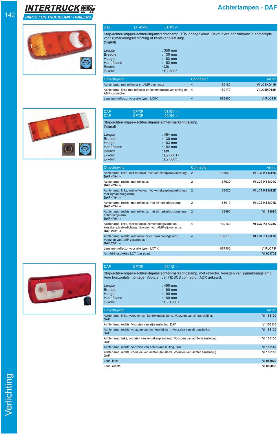 (Vignal) : 350 mm : 130 mm : 83 mm : 152 mm E-keur : E2 8005 Connector Achterlamp, met reflector en AMP connector 4 152180 VI LC5KD11H Achterlamp, links met reflector en kentekenplaatverlichting en 4