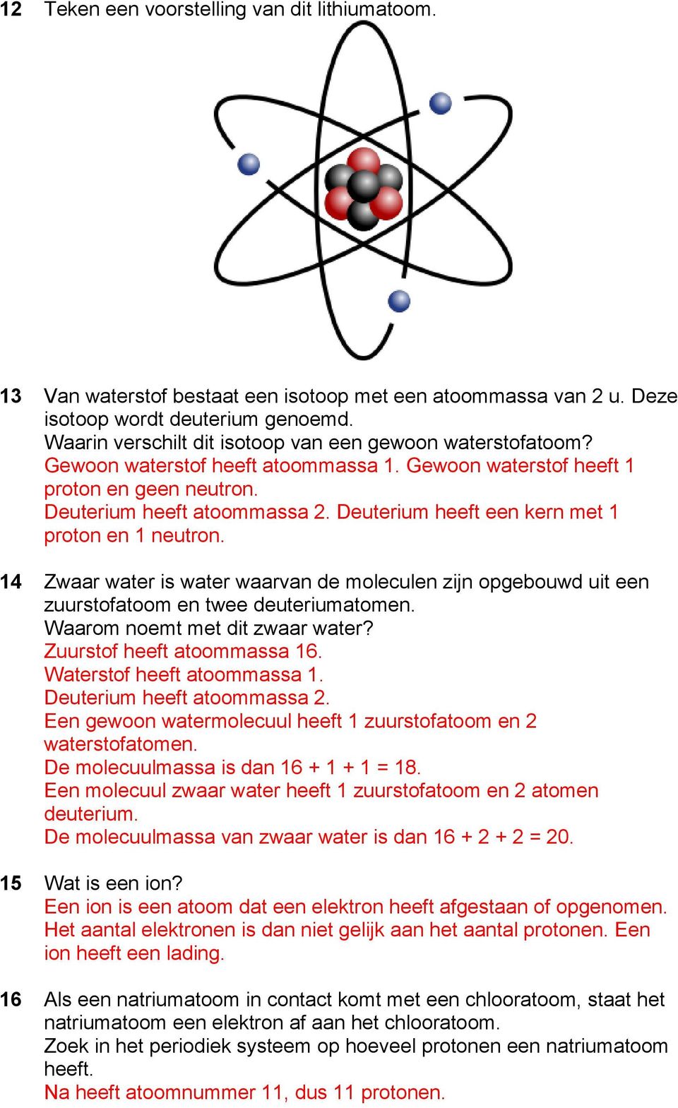 Deuterium heeft een kern met 1 proton en 1 neutron. 14 Zwaar water is water waarvan de moleculen zijn opgebouwd uit een zuurstofatoom en twee deuteriumatomen. Waarom noemt met dit zwaar water?