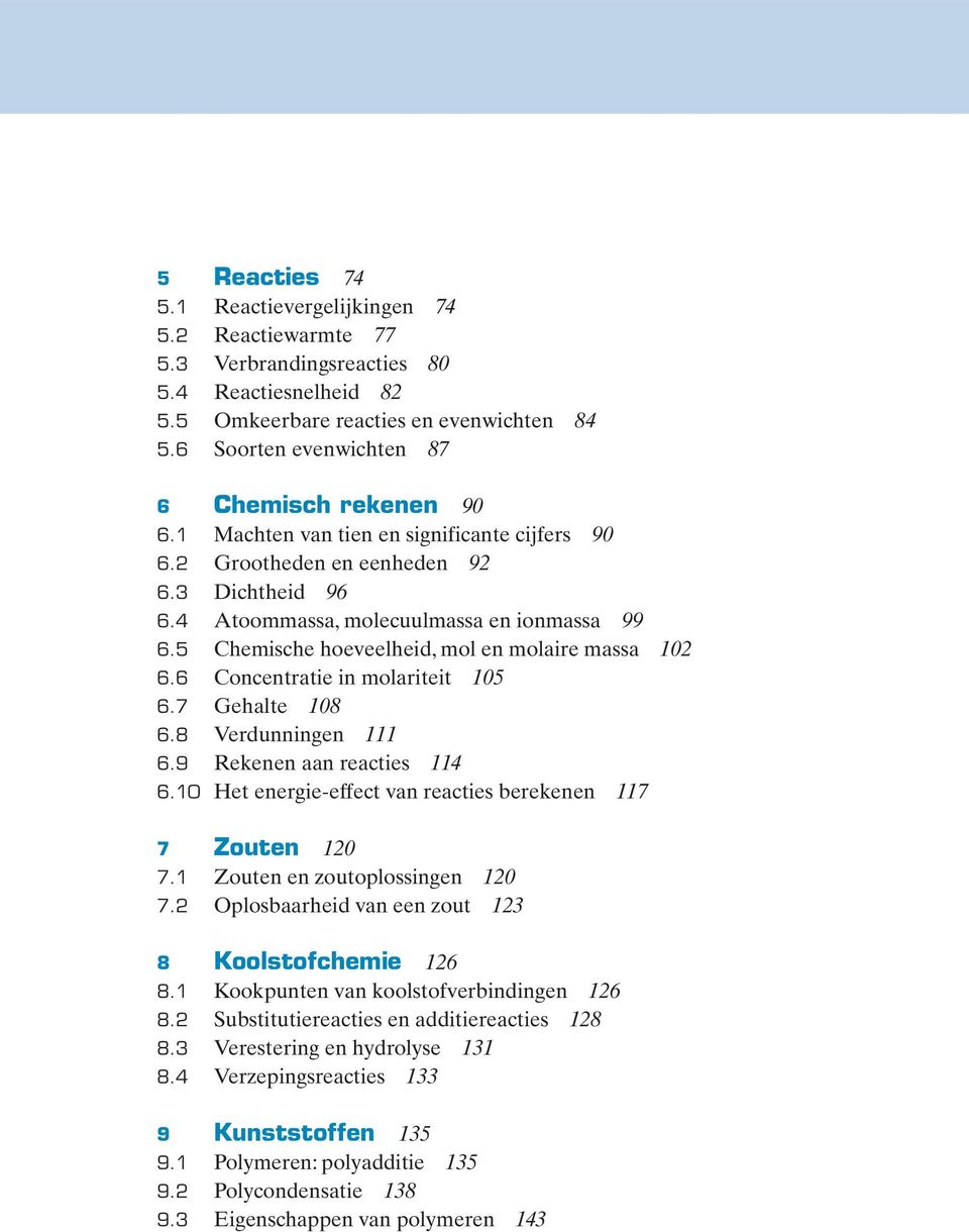 5 Chemische hoeveelheid, mol en molaire massa 102 6.6 Concentratie in molariteit 105 6.7 Gehalte 108 6.8 Verdunningen 111 6.9 Rekenen aan reacties 114 6.