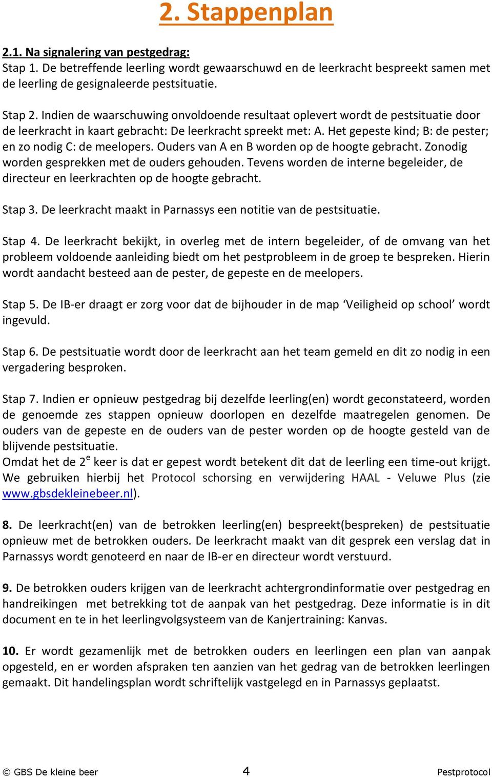 Het gepeste kind; B: de pester; en zo nodig C: de meelopers. Ouders van A en B worden op de hoogte gebracht. Zonodig worden gesprekken met de ouders gehouden.