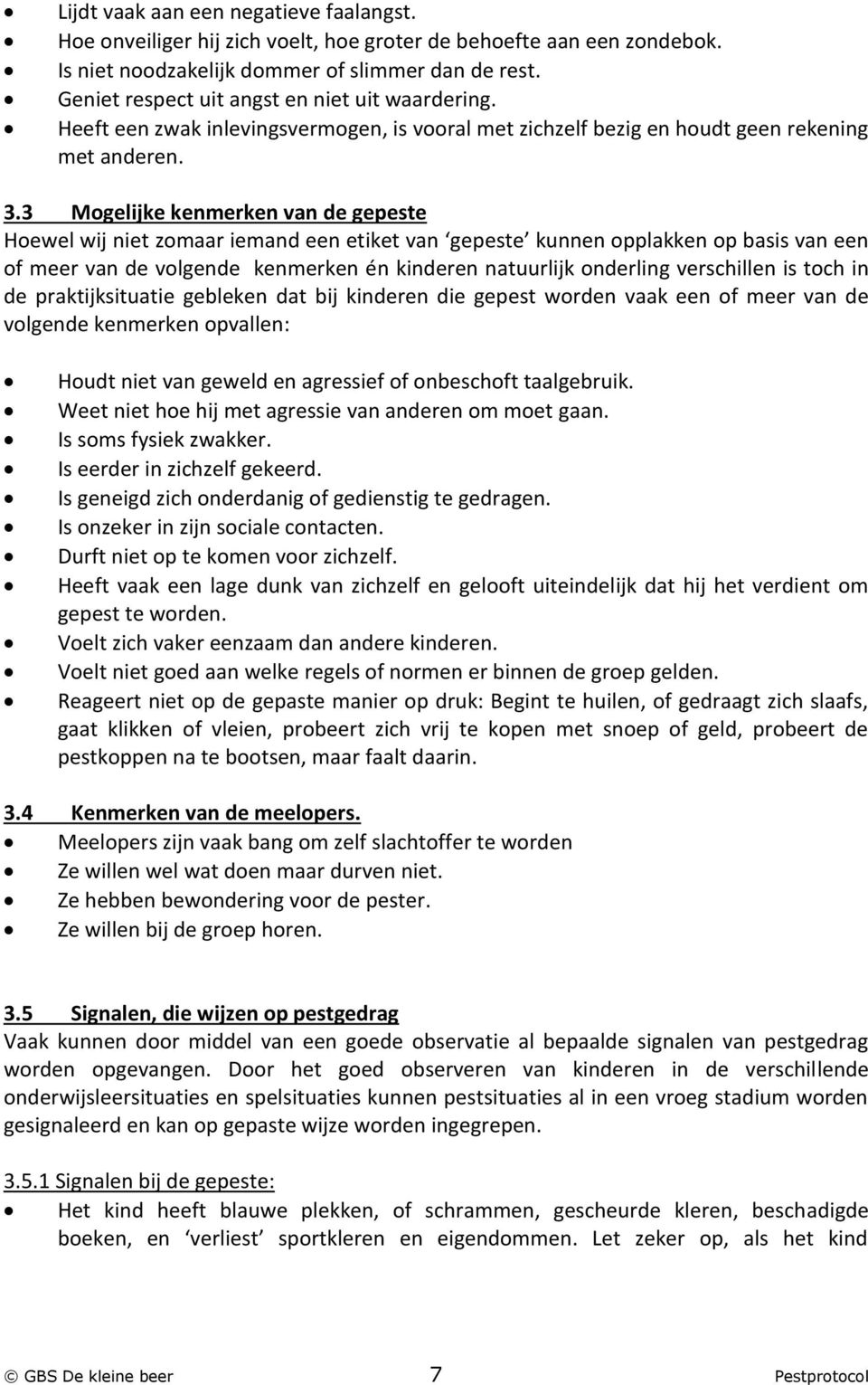 3 Mogelijke kenmerken van de gepeste Hoewel wij niet zomaar iemand een etiket van gepeste kunnen opplakken op basis van een of meer van de volgende kenmerken én kinderen natuurlijk onderling