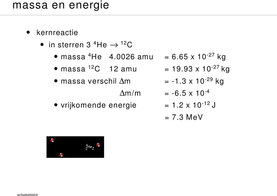 93 x 10-27 kg massa verschil m = -1.3 x 10-29 kg m/m = -6.