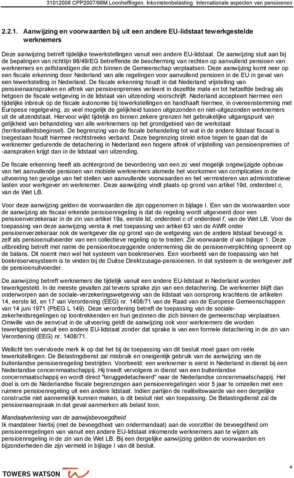 verplaatsen. Deze aanwijzing komt neer op een fiscale erkenning door Nederland van alle regelingen voor aanvullend pensioen in de EU in geval van een tewerkstelling in Nederland.