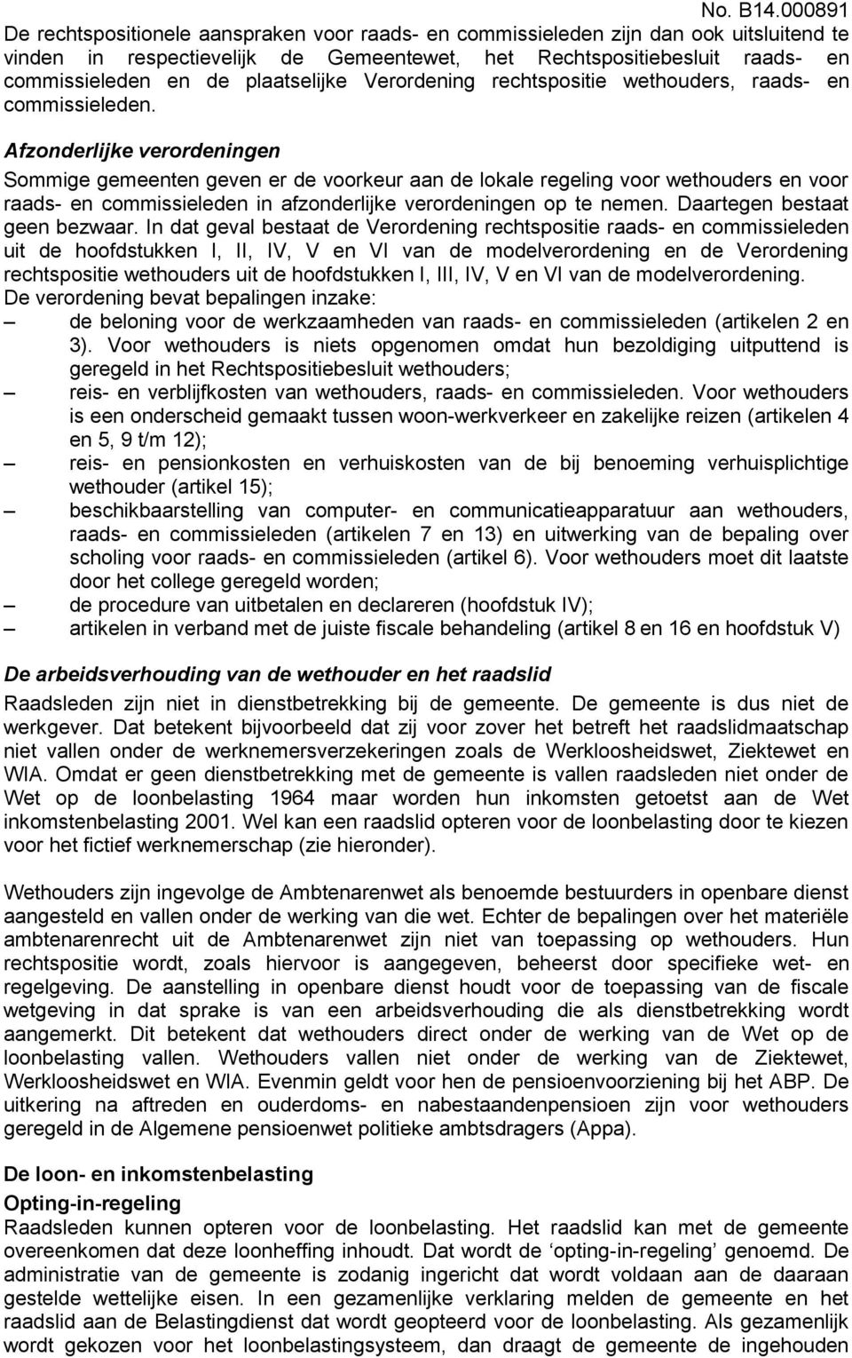 Afzonderlijke verordeningen Sommige gemeenten geven er de voorkeur aan de lokale regeling voor wethouders en voor raads- en commissieleden in afzonderlijke verordeningen op te nemen.