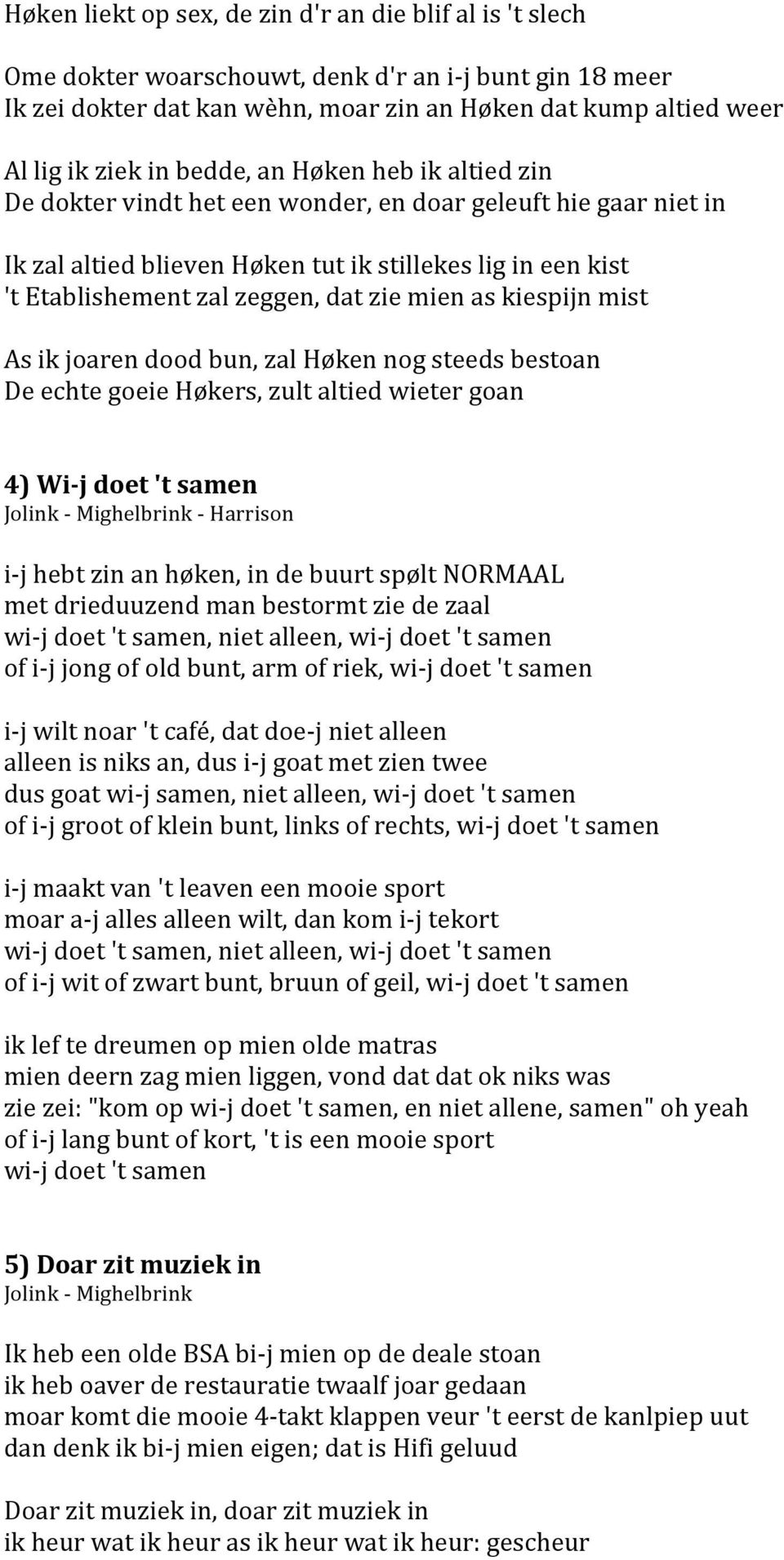 mien as kiespijn mist As ik joaren dood bun, zal Høken nog steeds bestoan De echte goeie Høkers, zult altied wieter goan 4) Wi- j doet 't samen Jolink - Mighelbrink - Harrison i- j hebt zin an høken,