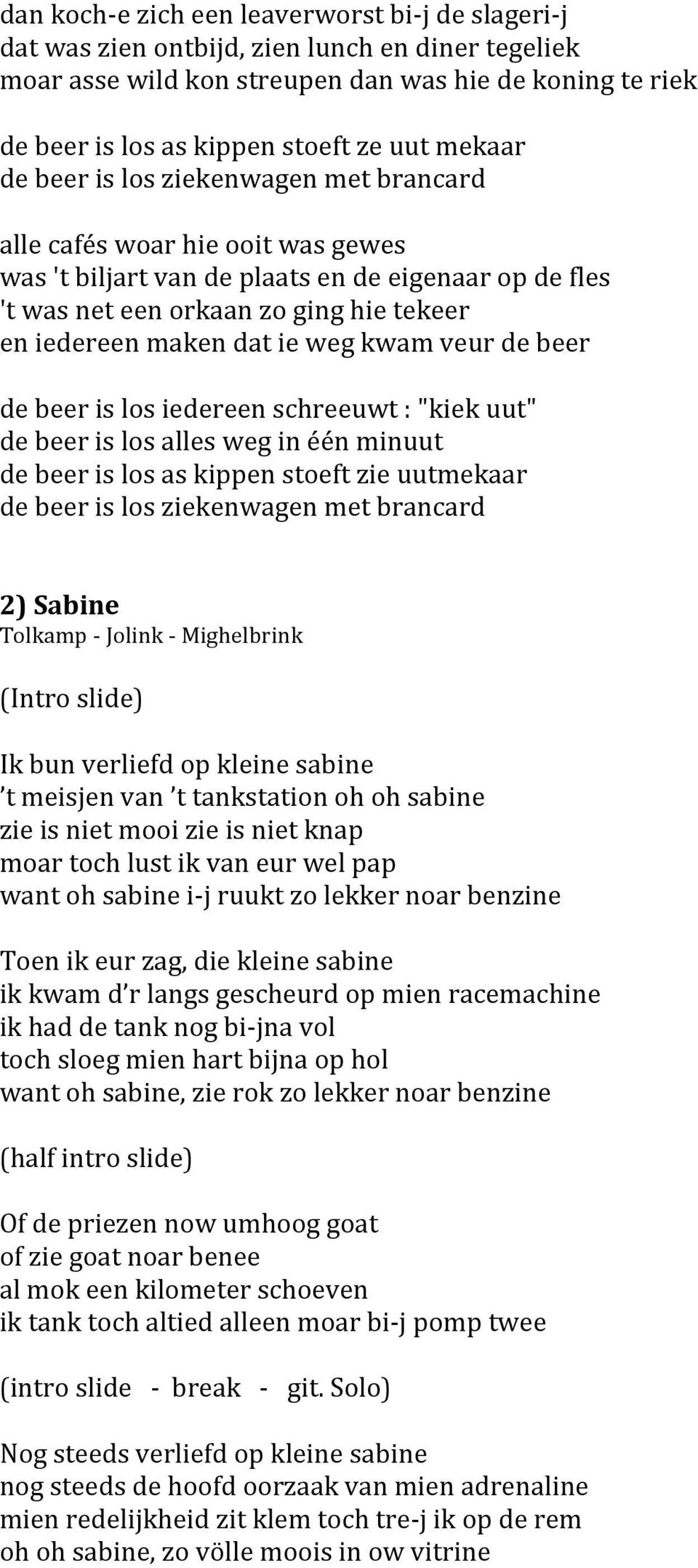 dat ie weg kwam veur de beer de beer is los iedereen schreeuwt : "kiek uut" de beer is los alles weg in één minuut de beer is los as kippen stoeft zie uutmekaar de beer is los ziekenwagen met