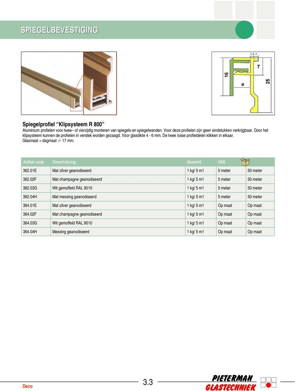 01E Mat zilver geanodiseerd 1 kg/ 5 m1 5 meter 50 meter 362.02F Mat champagne geanodiseerd 1 kg/ 5 m1 5 meter 50 meter 362.03G Wit gemoffeld RAL 9010 1 kg/ 5 m1 5 meter 50 meter 362.