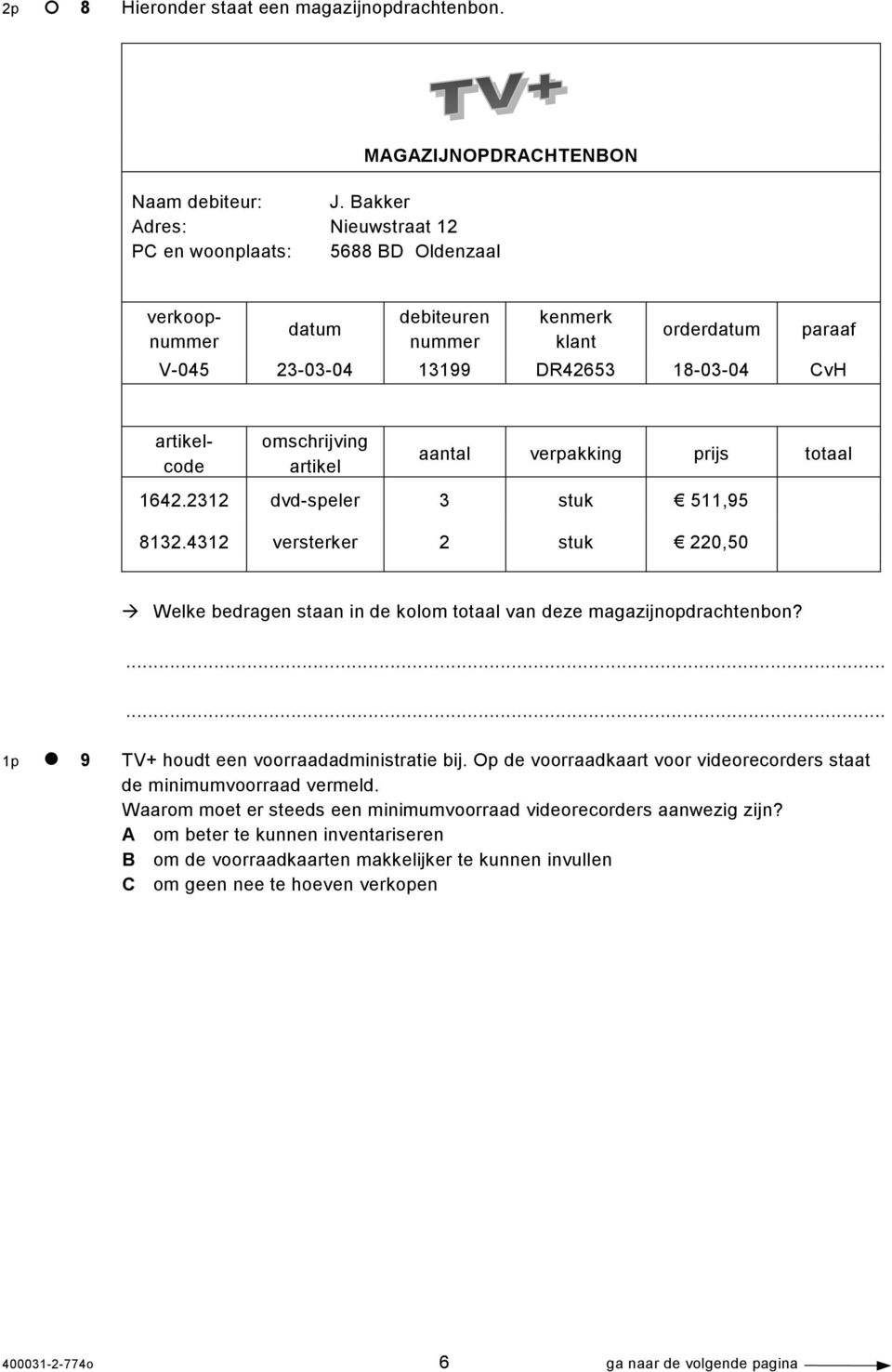 omschrijving artikel aantal verpakking prijs totaal 1642.2312 dvd-speler 3 stuk 511,95 8132.4312 versterker 2 stuk 220,50 Welke bedragen staan in de kolom totaal van deze magazijnopdrachtenbon?