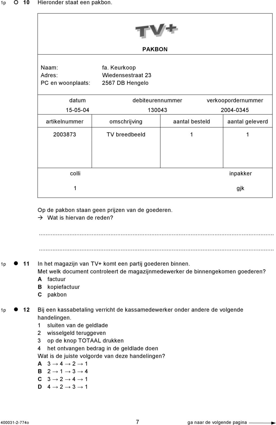 2003873 TV breedbeeld 1 1 colli inpakker 1 gjk Op de pakbon staan geen prijzen van de goederen. Wat is hiervan de reden? 1p 11 In het magazijn van TV+ komt een partij goederen binnen.