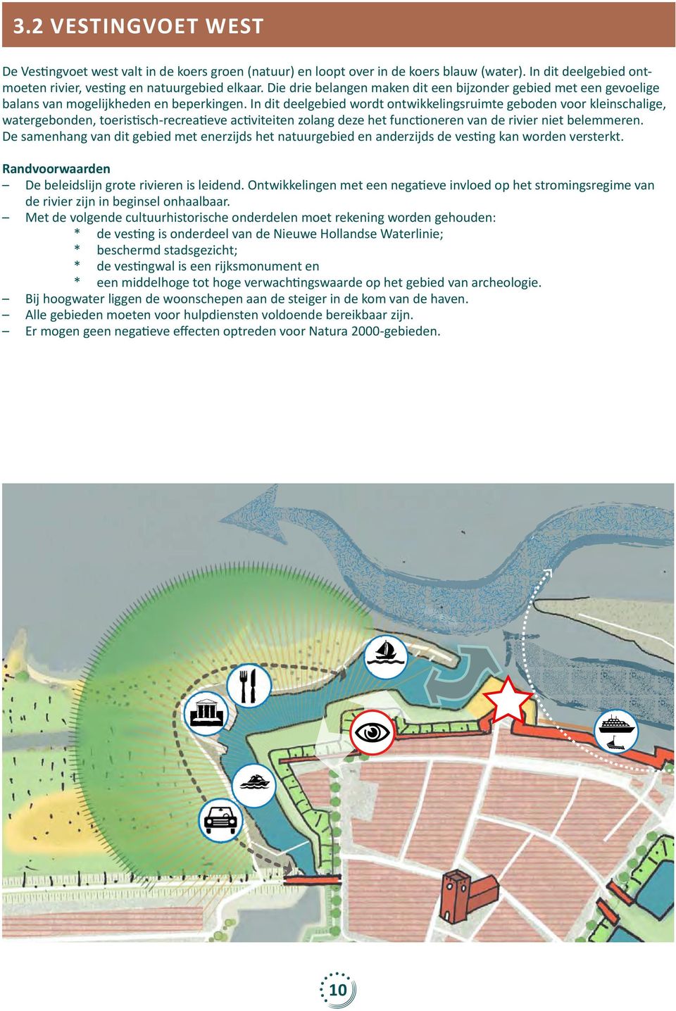 In dit deelgebied wordt ontwikkelingsruimte geboden voor kleinschalige, watergebonden, toeristisch-recreatieve activiteiten zolang deze het functioneren van de rivier niet belemmeren.