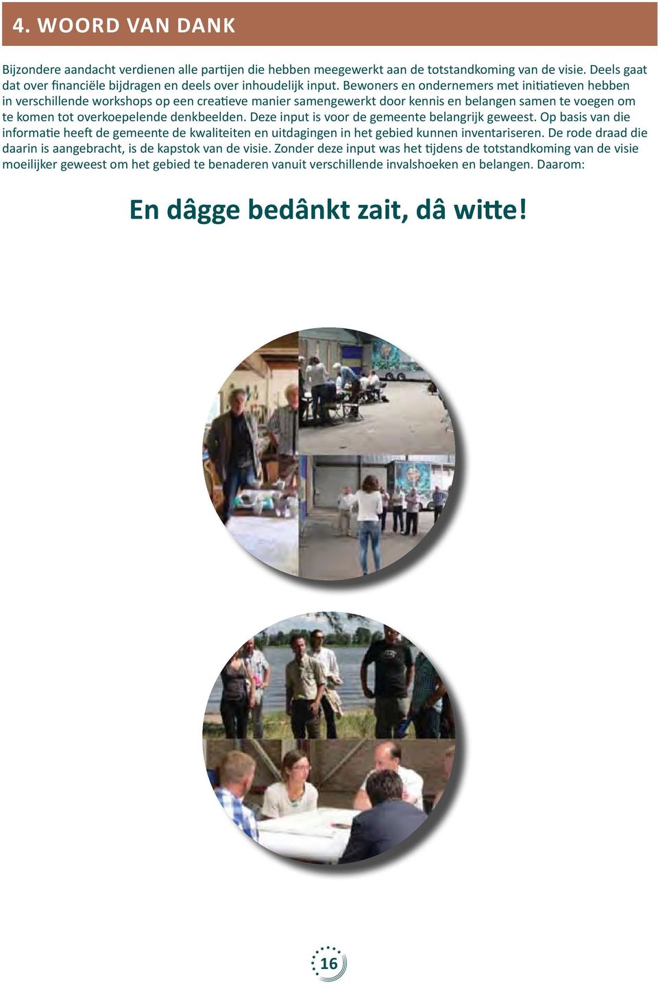 Deze input is voor de gemeente belangrijk geweest. Op basis van die informatie heeft de gemeente de kwaliteiten en uitdagingen in het gebied kunnen inventariseren.