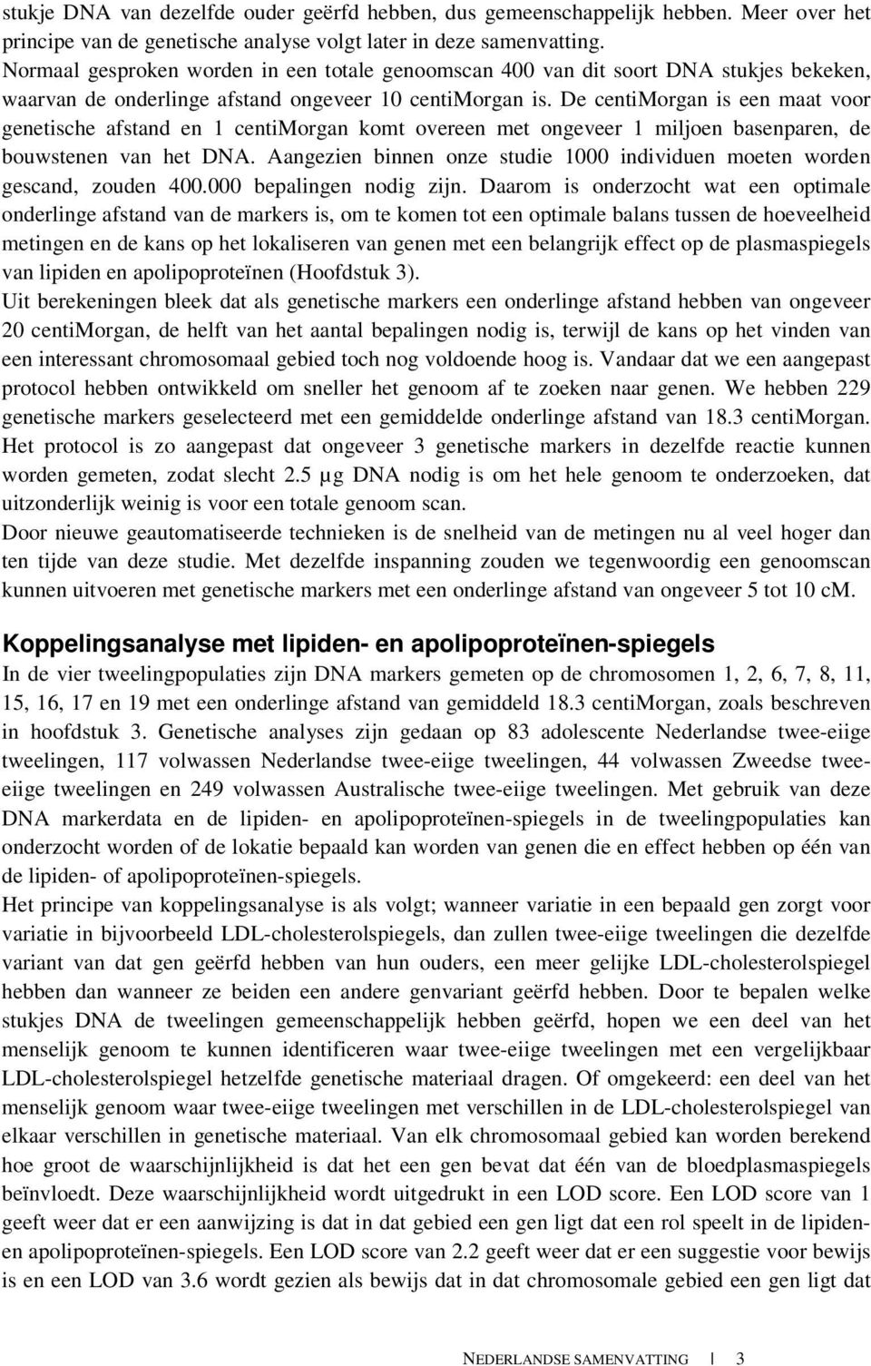 De centimorgan is een maat voor genetische afstand en 1 centimorgan komt overeen met ongeveer 1 miljoen basenparen, de bouwstenen van het DNA.