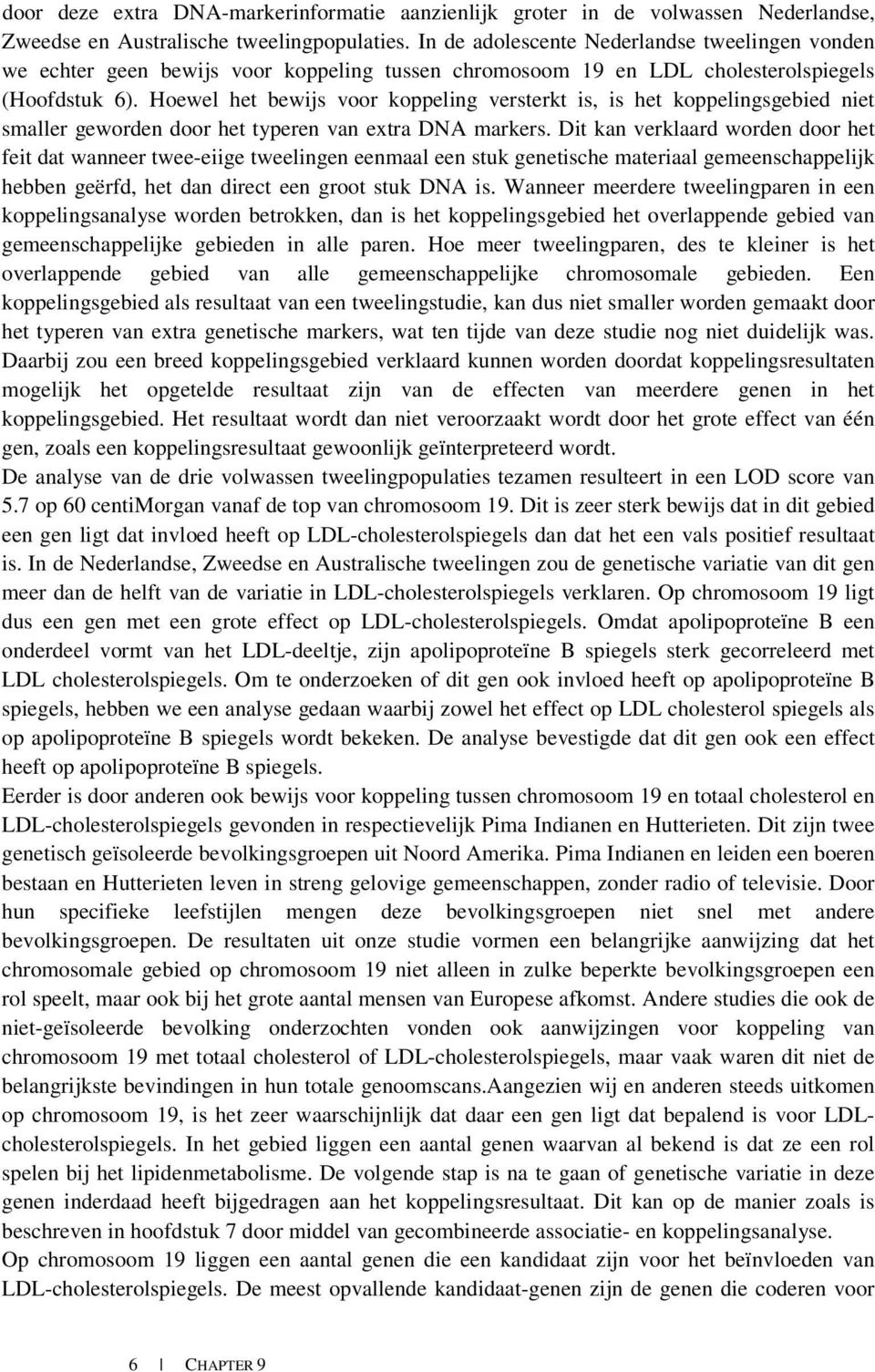 Hoewel het bewijs voor koppeling versterkt is, is het koppelingsgebied niet smaller geworden door het typeren van extra DNA markers.