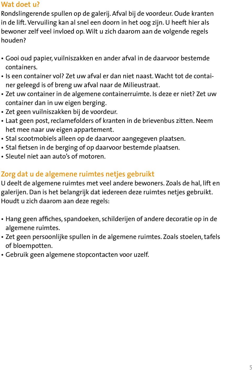 Wacht tot de container geleegd is of breng uw afval naar de Milieustraat. Zet uw container in de algemene containerruimte. Is deze er niet? Zet uw container dan in uw eigen berging.