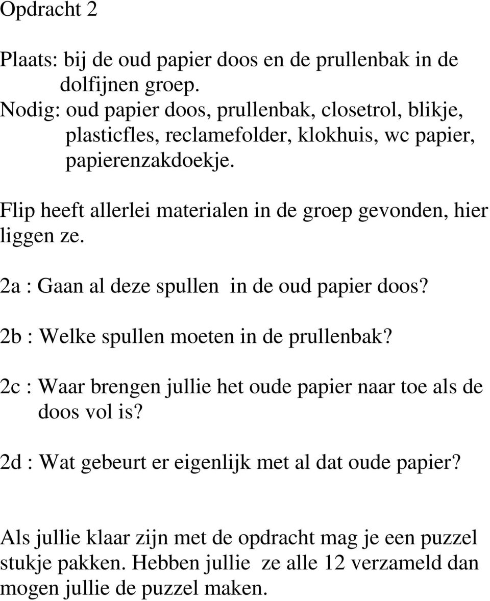 Flip heeft allerlei materialen in de groep gevonden, hier liggen ze. 2a : Gaan al deze spullen in de oud papier doos?