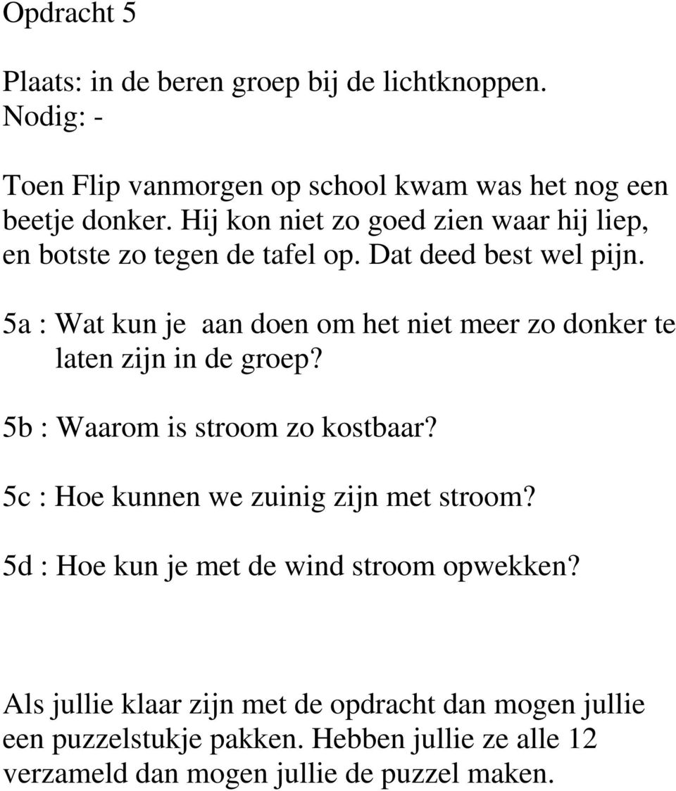 5a : Wat kun je aan doen om het niet meer zo donker te laten zijn in de groep? 5b : Waarom is stroom zo kostbaar?