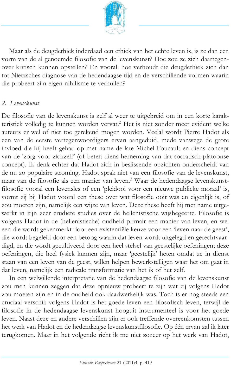 Levenskunst De filosofie van de levenskunst is zelf al weer te uitgebreid om in een korte karakteristiek volledig te kunnen worden vervat.