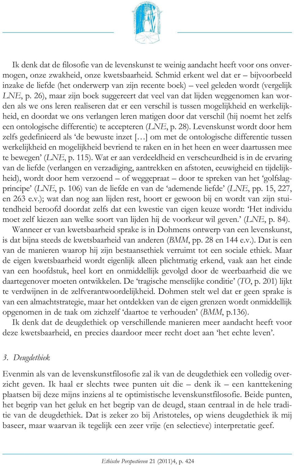 26), maar zijn boek suggereert dat veel van dat lijden weggenomen kan worden als we ons leren realiseren dat er een verschil is tussen mogelijkheid en werkelijkheid, en doordat we ons verlangen leren