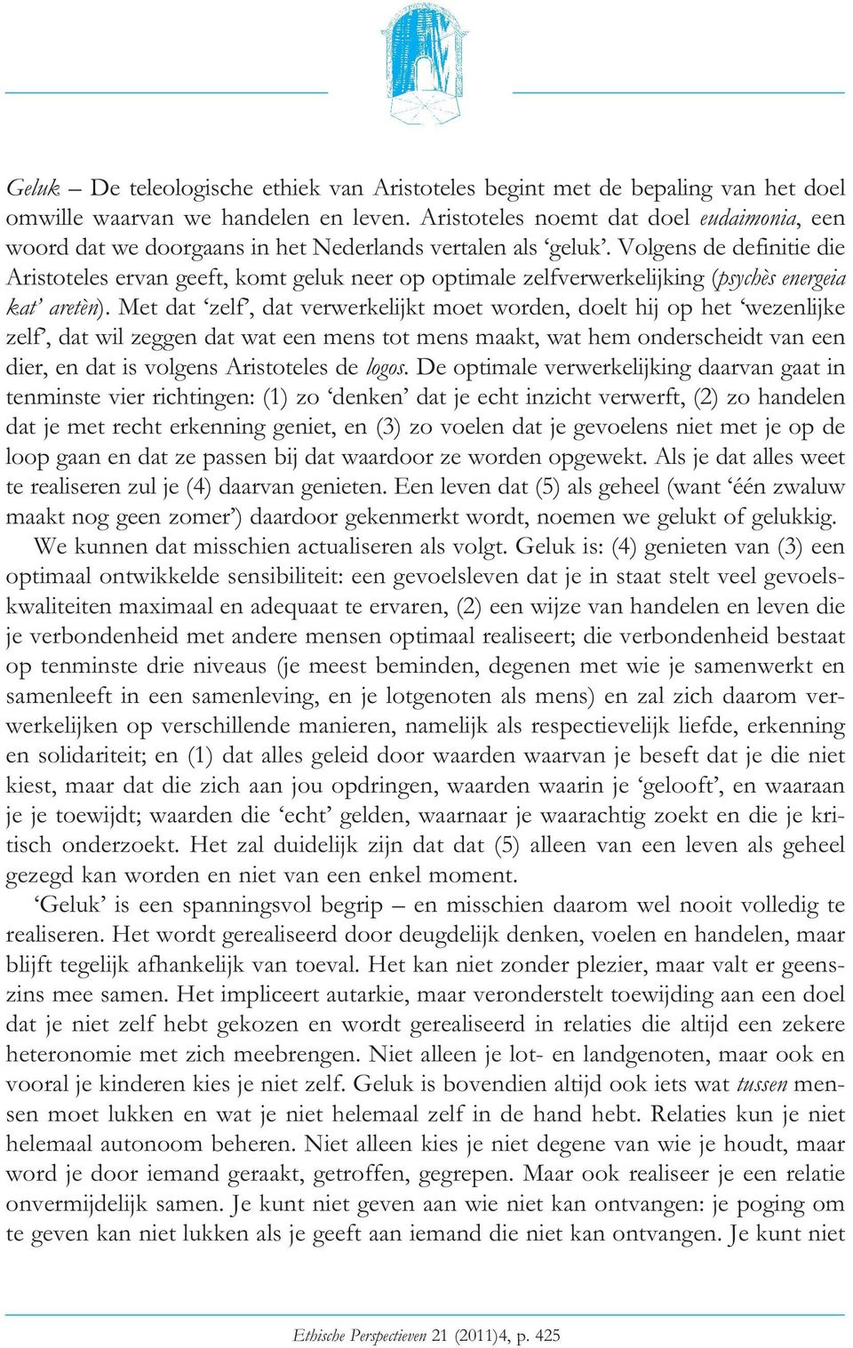 Volgens de definitie die Aristoteles ervan geeft, komt geluk neer op optimale zelfverwerkelijking (psychès energeia kat aretèn).