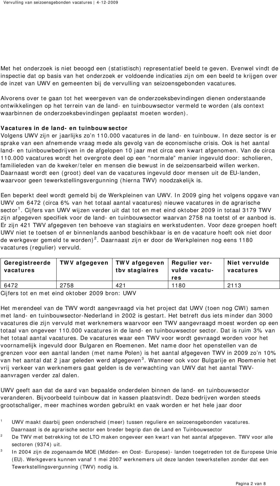 Alvorens over te gaan tot het weergeven van de onderzoeksbevindingen dienen onderstaande ontwikkelingen op het terrein van de land- en tuinbouwsector vermeld te worden (als context waarbinnen de