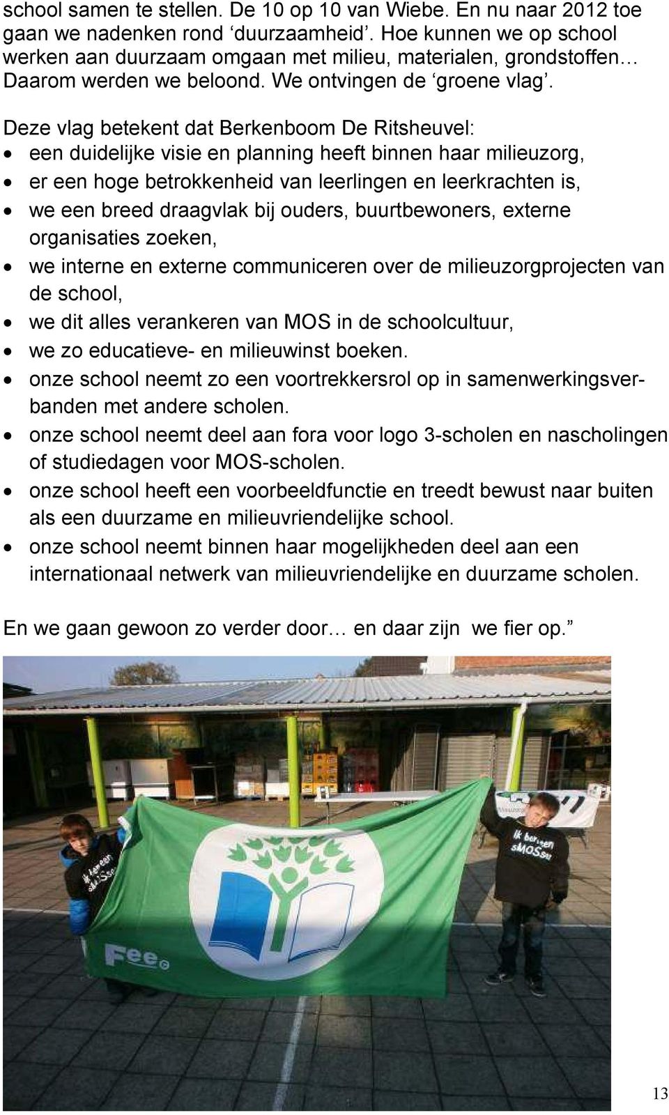 Deze vlag betekent dat Berkenboom De Ritsheuvel: een duidelijke visie en planning heeft binnen haar milieuzorg, er een hoge betrokkenheid van leerlingen en leerkrachten is, we een breed draagvlak bij