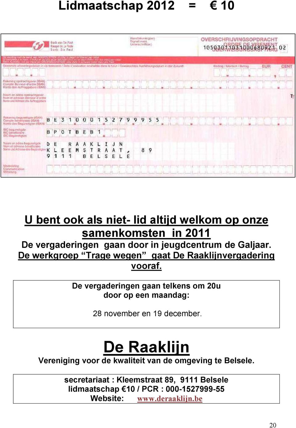 De vergaderingen gaan telkens om 20u door op een maandag: 28 november en 19 december.