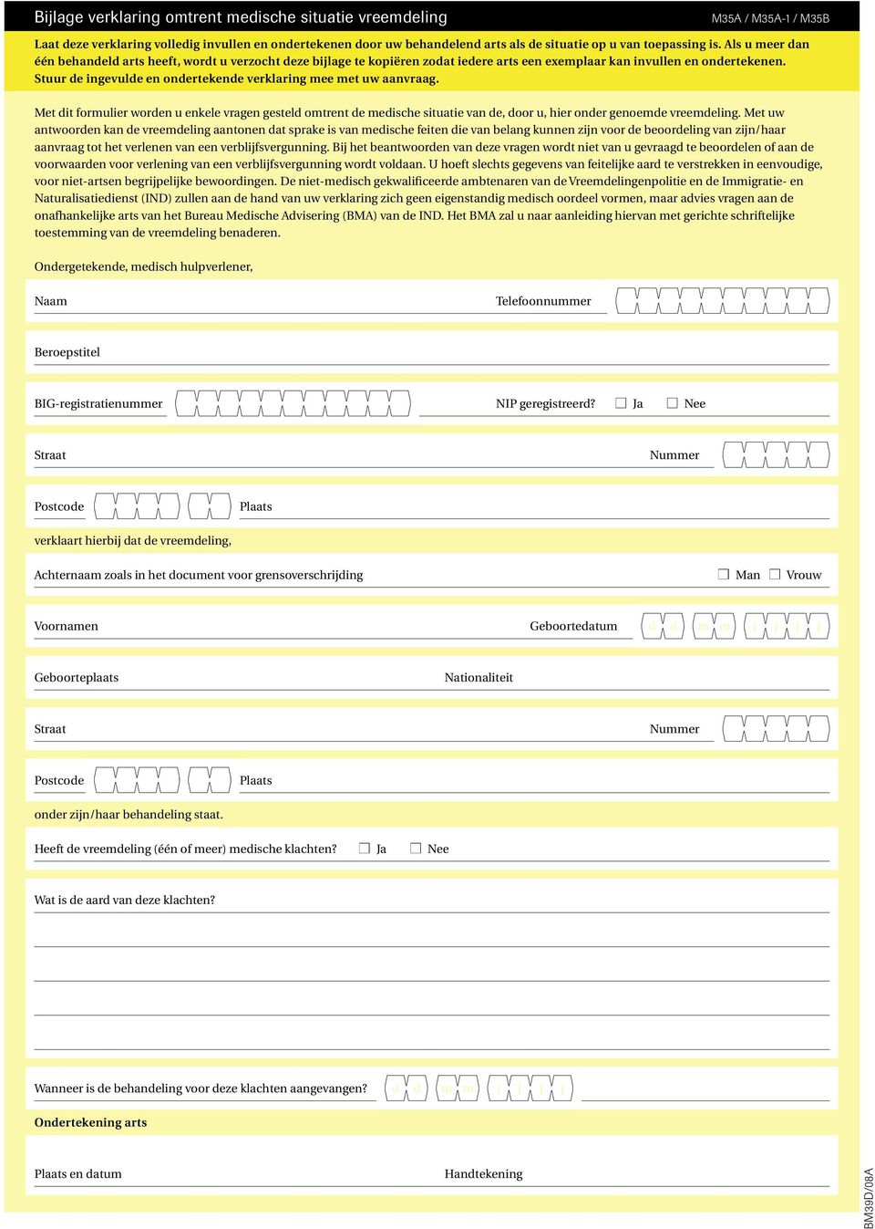 Stuur de ingevulde en ondertekende verklaring mee met uw aanvraag. Met dit formulier worden u enkele vragen gesteld omtrent de medische situatie van de door u hier onder genoemde vreemdeling.