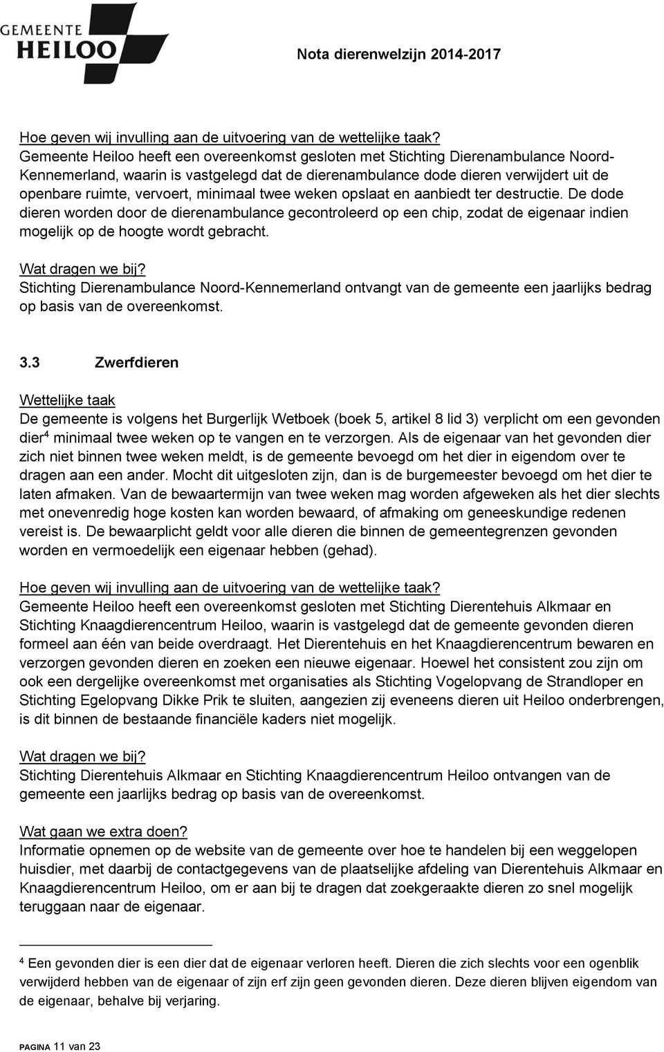 minimaal twee weken opslaat en aanbiedt ter destructie. De dode dieren worden door de dierenambulance gecontroleerd op een chip, zodat de eigenaar indien mogelijk op de hoogte wordt gebracht.