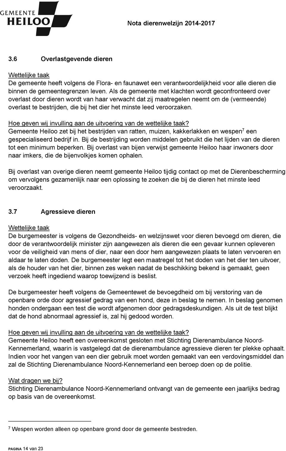 leed veroorzaken. Hoe geven wij invulling aan de uitvoering van de wettelijke taak? Gemeente Heiloo zet bij het bestrijden van ratten, muizen, kakkerlakken en wespen 7 een gespecialiseerd bedrijf in.