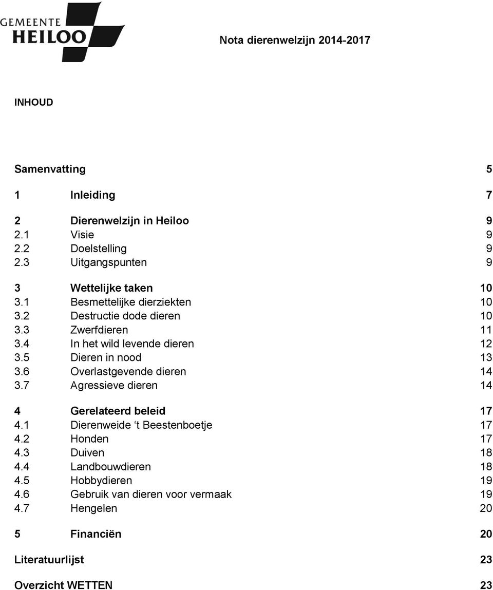 6 Overlastgevende dieren 14 3.7 Agressieve dieren 14 4 Gerelateerd beleid 17 4.1 Dierenweide t Beestenboetje 17 4.2 Honden 17 4.3 Duiven 18 4.