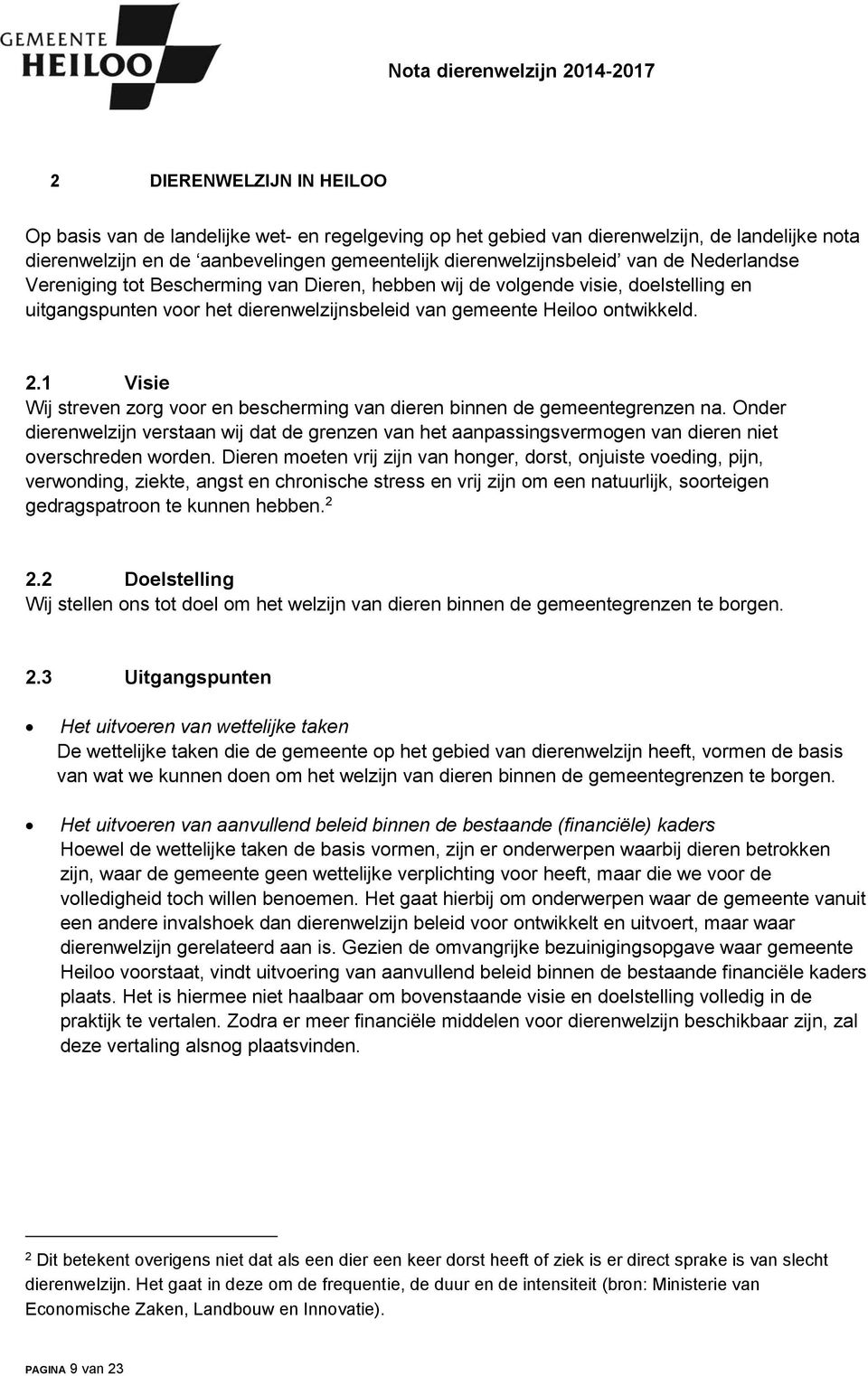 1 Visie Wij streven zorg voor en bescherming van dieren binnen de gemeentegrenzen na. Onder dierenwelzijn verstaan wij dat de grenzen van het aanpassingsvermogen van dieren niet overschreden worden.