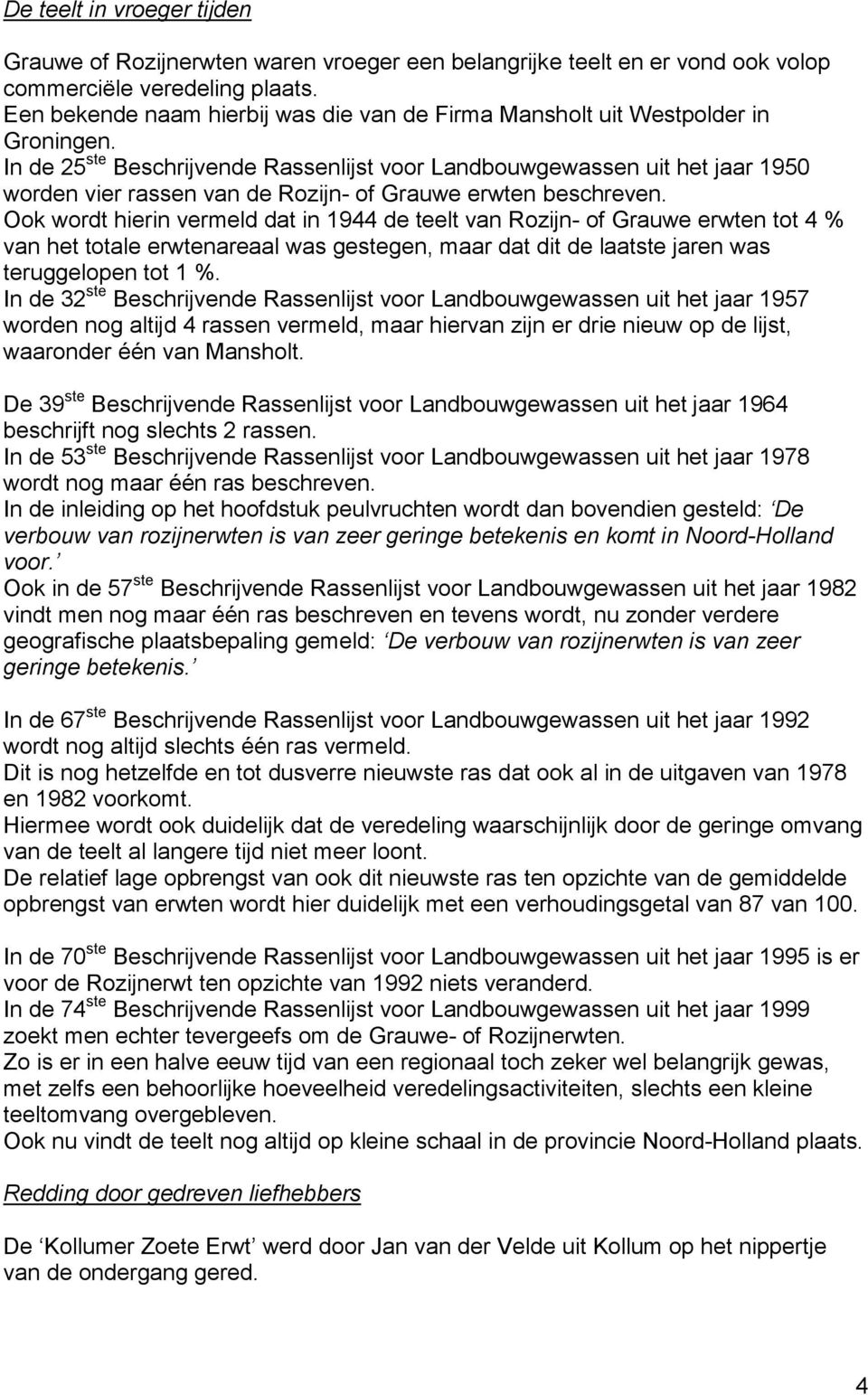 In de 25 ste Beschrijvende Rassenlijst voor Landbouwgewassen uit het jaar 1950 worden vier rassen van de Rozijn- of Grauwe erwten beschreven.