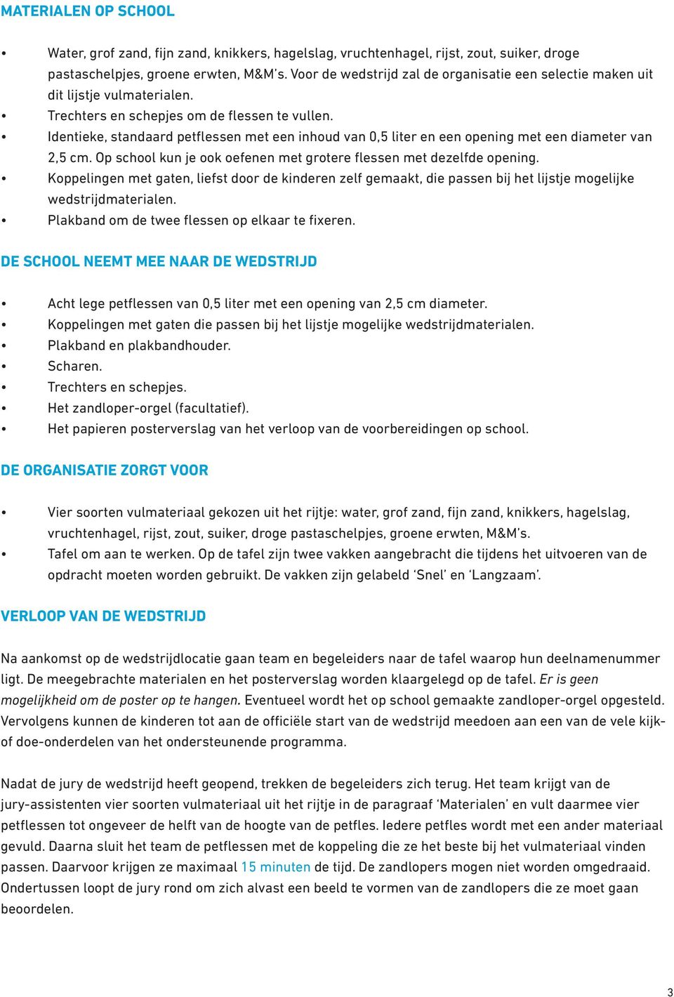 Identieke, standaard petflessen met een inhoud van 0,5 liter en een opening met een diameter van 2,5 cm. Op school kun je ook oefenen met grotere flessen met dezelfde opening.