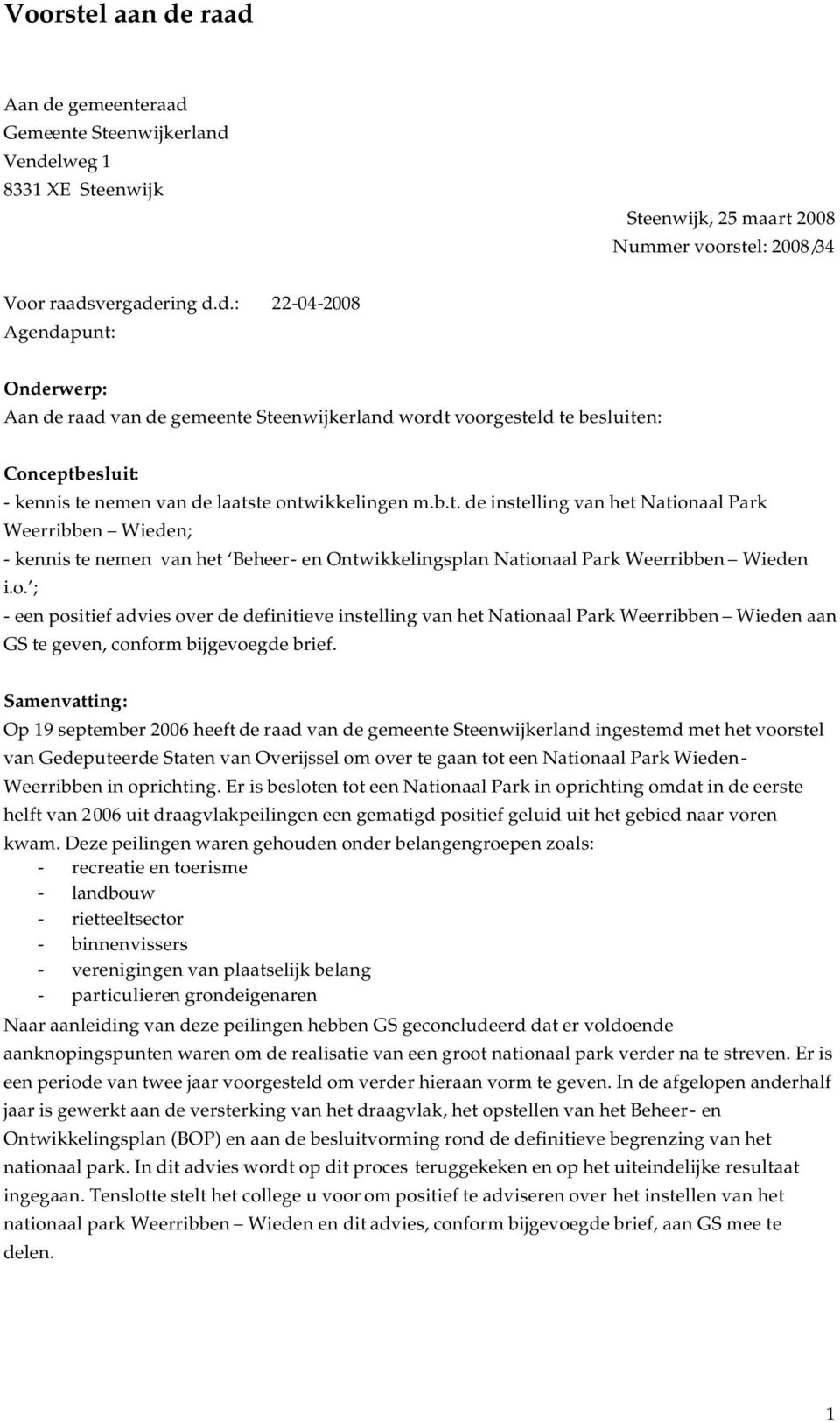 Samenvatting: Op 19 september 2006 heeft de raad van de gemeente Steenwijkerland ingestemd met het voorstel van Gedeputeerde Staten van Overijssel om over te gaan tot een Nationaal Park Wieden-