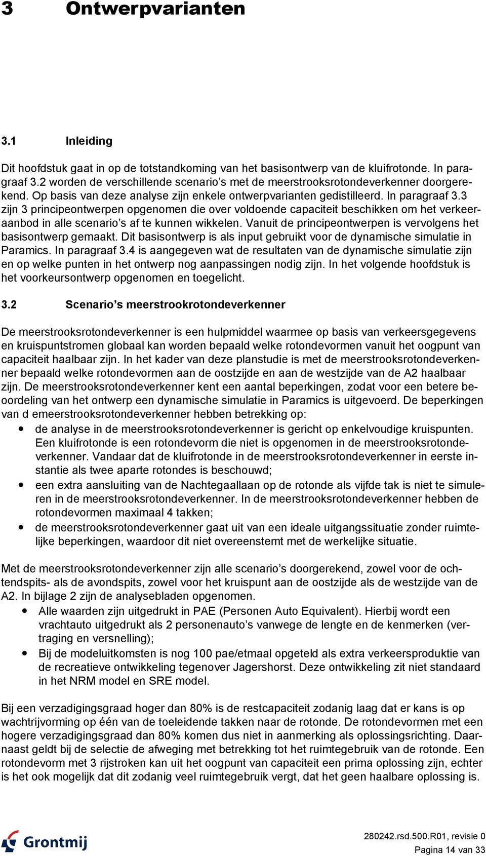 3 zijn 3 principeontwerpen opgenomen die over voldoende capaciteit beschikken om het verkeeraanbod in alle scenario s af te kunnen wikkelen.