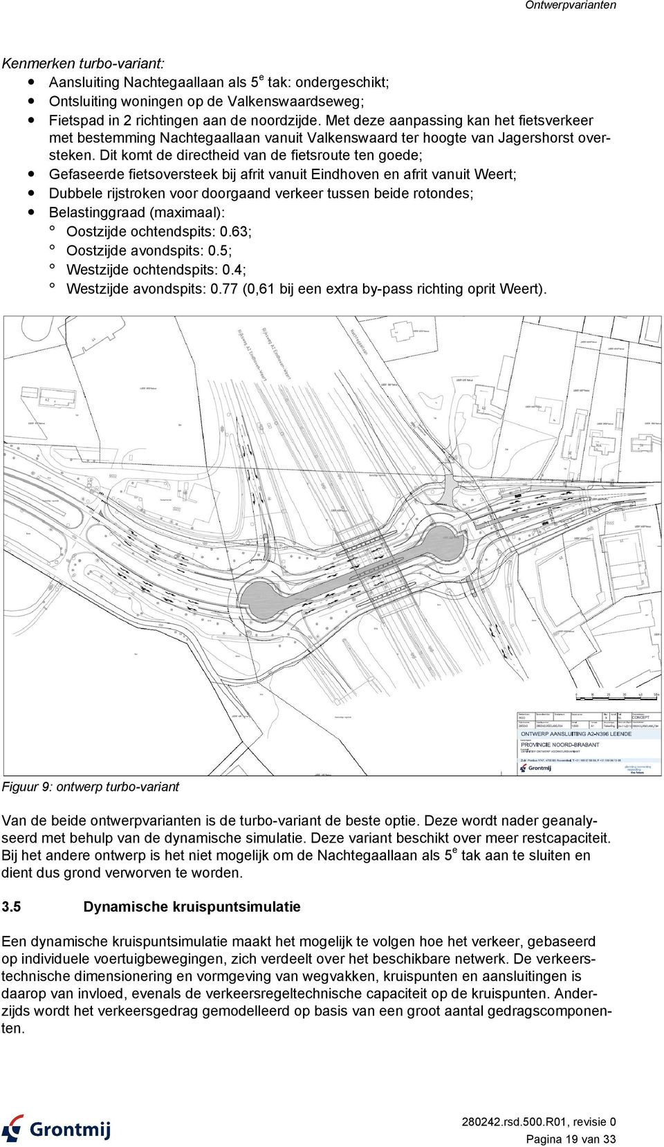 Dit komt de directheid van de fietsroute ten goede; Gefaseerde fietsoversteek bij afrit vanuit Eindhoven en afrit vanuit Weert; Dubbele rijstroken voor doorgaand verkeer tussen beide rotondes;